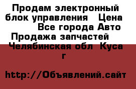 Продам электронный блок управления › Цена ­ 7 000 - Все города Авто » Продажа запчастей   . Челябинская обл.,Куса г.